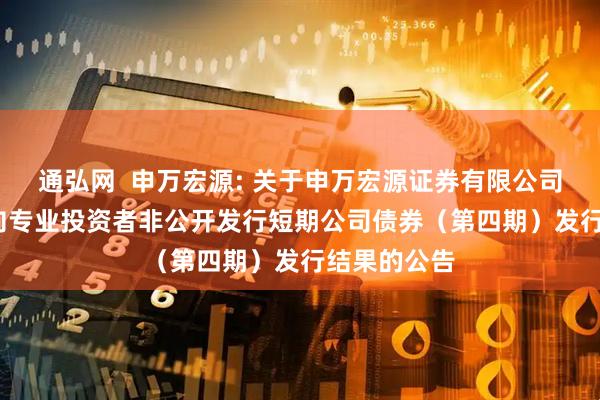 通弘网  申万宏源: 关于申万宏源证券有限公司2025年面向专业投资者非公开发行短期公司债券（第四期）发行结果的公告